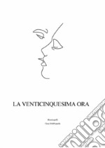 La Venticinquesima orapensieri e citazioni in ordine sparso dalla pagina de iRossicapelli. E-book. Formato PDF