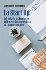 La Start Up dello Studio Professionale del Dottore Commercialista ed Esperto Contabile. E-book. Formato PDF ebook