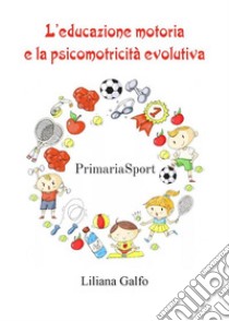 L'educazione motoria e la psicomotricità evolutiva. E-book. Formato EPUB ebook di Liliana Galfo