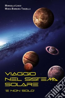 Viaggio nel Sistema Solare. E-book. Formato EPUB ebook di Lisco Marcello