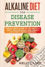 Alkaline Diet FOR DISEASE PREVENTIONThe Ultimate Guide to Eat Healthy, Fight Inflammation, Lose Weight and Fight Cronic Disease. E-book. Formato EPUB ebook