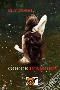 Gocce d'amore. E-book. Formato EPUB ebook di Ely Rossi