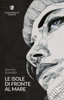 Le isole di fronte al Mare. E-book. Formato EPUB ebook di Sebastiano Scordato