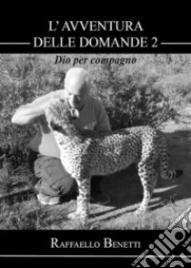 L'avventura delle domande: Dio per compagno (II° puntata). E-book. Formato EPUB ebook di Raffaello Benetti