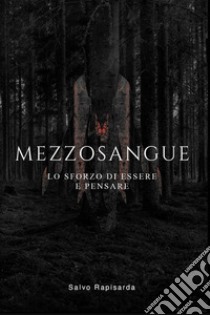 Mezzosangue. Lo sforzo di essere e pensare.. E-book. Formato EPUB ebook di Salvo Rapisarda