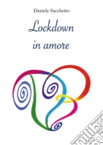 Lockdown in amore. E-book. Formato EPUB ebook di Daniele Sacchetto