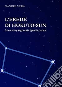 L'erede di Hokuto-Sun - Anna Story Regenesis quarta parte. E-book. Formato EPUB ebook