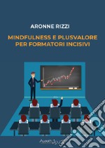 Mindfulness e plusvalore per FORMATORI incisivila tua platea si ricorda di te e di quanto hai insegnato loro. E-book. Formato EPUB ebook