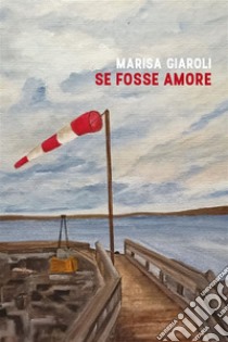 Se fosse amore. E-book. Formato EPUB ebook di Marisa Giaroli