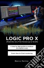 LOGIC PRO X  -   A Step by Step Guide to Produce an Original Song From Idea to Final MasteringCompatible with All Versions of Logic Pro X, from the very first version up to Logic Pro 10.7. E-book. Formato EPUB