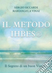 Il METODO IHBES®. Il Segreto di un buon Viaggio. E-book. Formato EPUB ebook di Sergio Siccardi