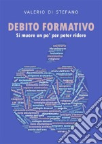 Debito formativo. Si muore un po&apos; per poter ridere. E-book. Formato EPUB ebook