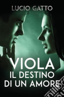 Viola, il destino di un amore. E-book. Formato EPUB ebook di Lucio Gatto