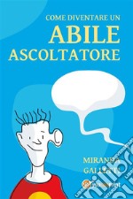 Come diventare un abile ascoltatore. E-book. Formato EPUB ebook