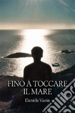 Fino a toccare il mare. E-book. Formato EPUB ebook