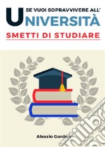 Se vuoi sopravvivere all&apos;università, smetti di studiare. E-book. Formato EPUB ebook