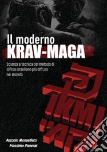 Il Moderno Krav Maga.Scienza e tecnica del metodo di difesa israeliano più diffuso nel mondo. E-book. Formato EPUB ebook di Antonio Monsellato - Massimo Panerai