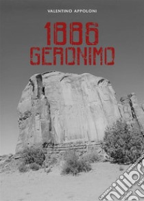 1886 Geronimo. E-book. Formato EPUB ebook di Valentino Appoloni