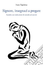 Signore, insegnaci a pregareSussidio con indicazioni di metodo ed esercizi. E-book. Formato EPUB ebook