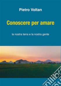 Conoscere per amare. E-book. Formato EPUB ebook di Pietro Voltan