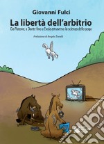 La libertà dell'arbitrioDa Platone, a Dante fino a Evola attraverso la scienza dello yoga. E-book. Formato EPUB ebook