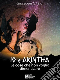 Io e Arintha. Le cose che non voglio dimenticare. E-book. Formato EPUB ebook