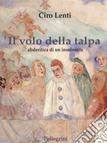 Il volo della talpa. Abderitica di un insolvente. E-book. Formato EPUB ebook di Ciro LENTI