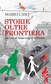 Storie oltre frontiera. Interviste ad italiani emigrati in Svizzera. E-book. Formato EPUB ebook