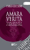 Amara verità. Le responsabilità dello Stato nell’ingiustificata voragine del debito sanitario calabrese. E-book. Formato EPUB ebook di Carlo Guccione