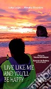 Live like me and you'll be happy. E-book. Formato EPUB ebook di Luigi Lupo