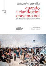 Quando i clandestini eravamo noiStoria dell&apos;emigrazione italiana. E-book. Formato EPUB ebook