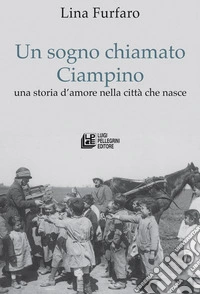 Un sogno chiamato Ciampinouna storia d’amore nella città che nasce. E-book. Formato EPUB ebook