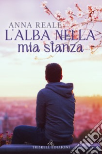 L'alba nella mia stanza. E-book. Formato Mobipocket ebook di Anna Reale