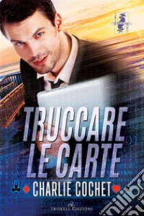 Truccare le carte. E-book. Formato EPUB ebook di Charlie Cochet