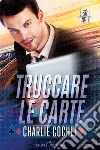 Truccare le carte. E-book. Formato EPUB ebook di Charlie Cochet