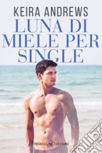 Luna di miele per single. E-book. Formato EPUB ebook di Keira Andrews