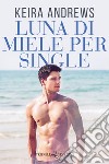 Luna di miele per single. E-book. Formato EPUB ebook di Keira Andrews