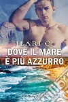 Dove il mare è più azzurro. E-book. Formato EPUB ebook di Ilari C.