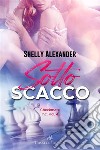 Sotto scacco. E-book. Formato EPUB ebook di Shelly Alexander