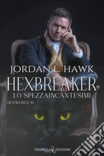 HexbreakerLo spezzaincantesimi. E-book. Formato EPUB ebook di Jordan L. Hawk