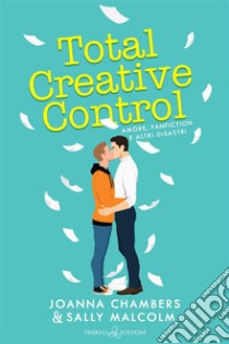 Total Creative ControlAmore, fanfiction e altri disastri. E-book. Formato EPUB ebook di Joanna Chambers