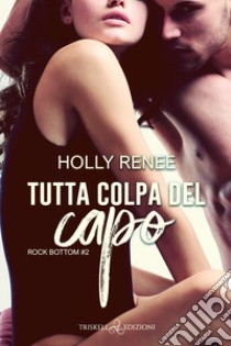 Tutta colpa del capo. E-book. Formato EPUB ebook di Holly Renee