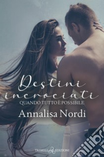 Destini incrociatiQuando tutto è possibile. E-book. Formato EPUB ebook di Annalisa Nordi