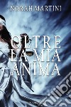 Oltre la mia anima. E-book. Formato EPUB ebook di Norah Martini