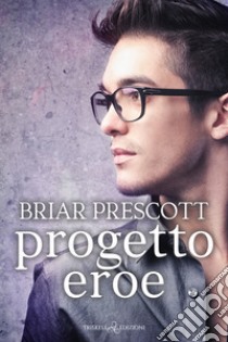 Progetto eroe. E-book. Formato EPUB ebook di Briar Prescott