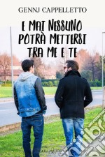 E mai nessuno potrà mettersi tra me e te. E-book. Formato EPUB ebook