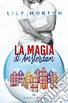 La magia di Amsterdam. E-book. Formato EPUB ebook di Lily Morton