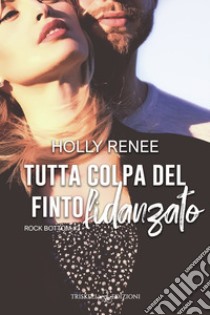 Tutta colpa del finto fidanzato. E-book. Formato EPUB ebook di Holly Renee