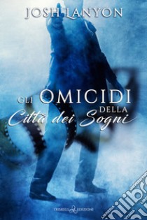 Gli omicidi della città dei sogni. E-book. Formato EPUB ebook di Josh Lanyon