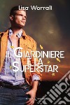 Il Giardiniere e la Superstar. E-book. Formato PDF ebook di Lisa Worrall